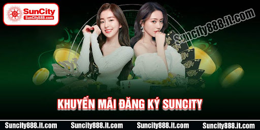 cac-khuyen-mai-dang-ky-suncity-cuc-hap-dan