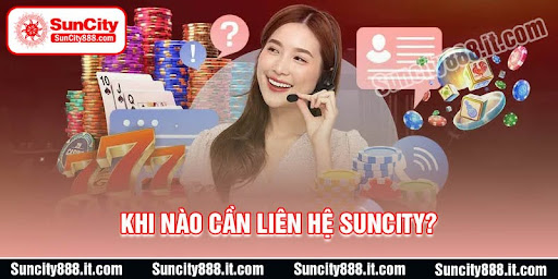 khi-nao-thi-nguoi-choi-can-lien-he-suncity