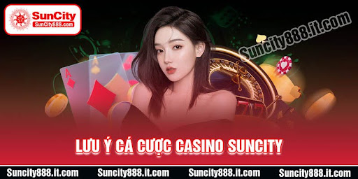 nhung-luu-y-khi-ca-cuoc-tai-sanh-casino-suncity