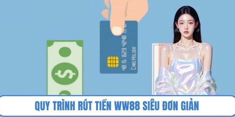 Chi tiết quy trình rút tiền WW88 siêu đơn giản