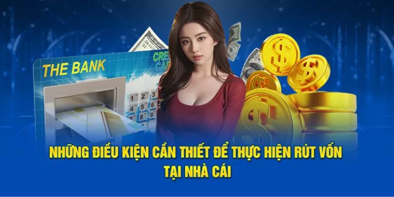 Những điều kiện cần biết để thực hiện rút vốn tại nhà cái